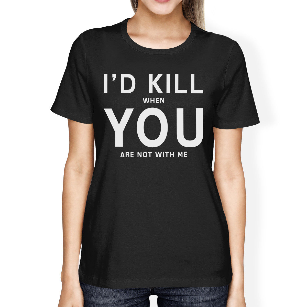 I'd Kill You Women's Black T-shirt Funny Gift Ideas Valentine's Day - 365INLOVE