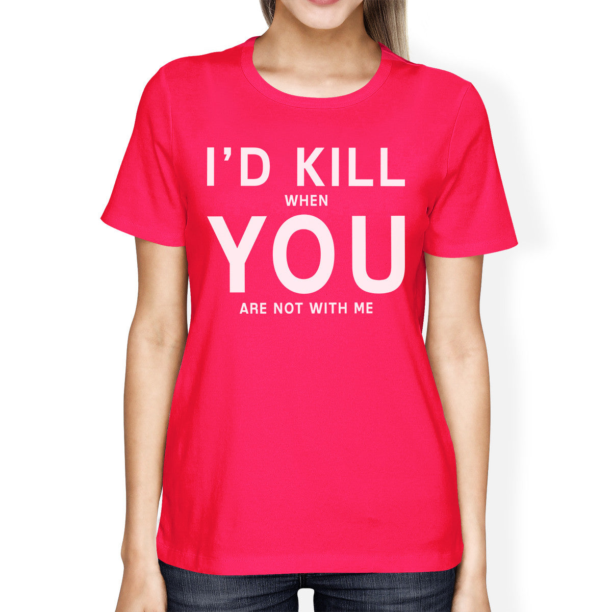 I'd Kill You Womens Hot Pink T-shirt Creative Anniversary Gift Idea - 365INLOVE