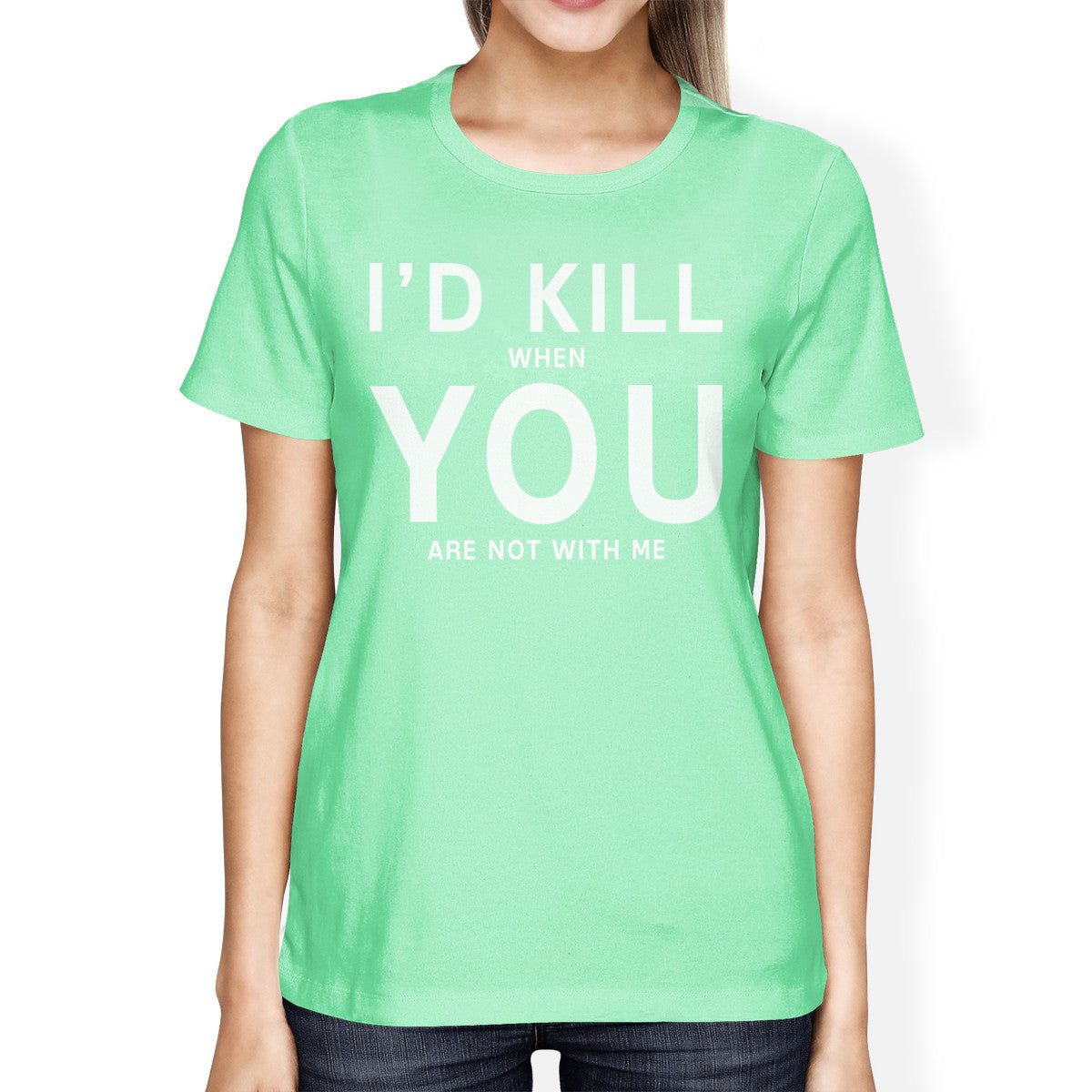 I'd Kill You Women's Mint T-shirt Cute Valentine's Gifts For Her - 365INLOVE