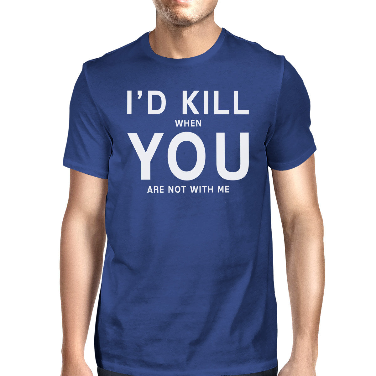 I'd Kill You Men's Blue T-shirt Funny Saying Birthday Gift Ideas - 365INLOVE