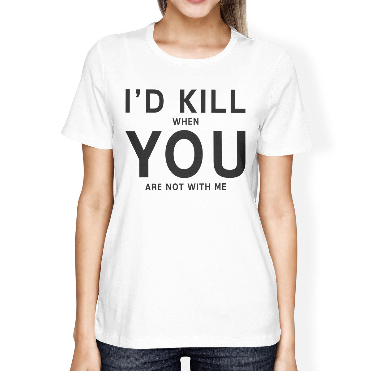 I'd Kill You Womens White T-shirt Cute Graphic Tee For Her Birthday - 365INLOVE