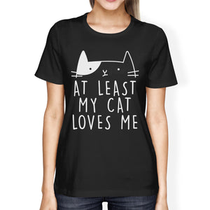 At Least My Cat Loves Women's Black T-shirt Funny Quote Cat Lovers - 365INLOVE