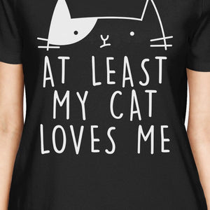 At Least My Cat Loves Women's Black T-shirt Funny Quote Cat Lovers - 365INLOVE