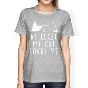 At Least My Cat Loves Women's Heather Grey T-shirt Cute Graphic Tee - 365INLOVE