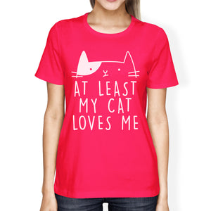 At Least My Cat Loves Women's Hot Pink T-shirt Creative Gift Ideas - 365INLOVE