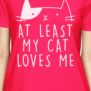 At Least My Cat Loves Women's Hot Pink T-shirt Creative Gift Ideas - 365INLOVE