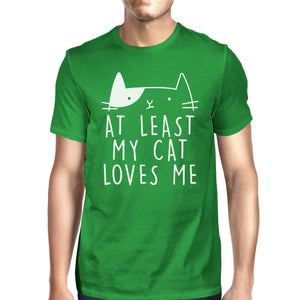 At Least My Cat Loves Me Mens Green T-shirt Humorous Quote For Guys - 365INLOVE