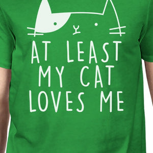 At Least My Cat Loves Me Mens Green T-shirt Humorous Quote For Guys - 365INLOVE