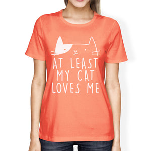 At Least My Cat Loves Womens Peach Tshirt Cute Typography About Cat - 365INLOVE