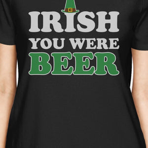 Irish You Were Beer Women's Black T-shirt Funny Quote Patrick's Day - 365INLOVE