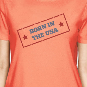 Born In The USA Womens Peach Funny Saying Graphic Tshirt Gift Idea - 365INLOVE