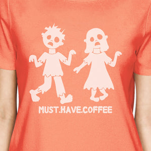 Must Have Coffee Zombies Womens Peach Shirt