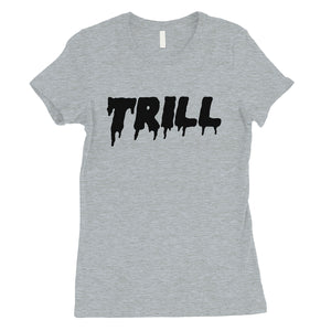 365 Printing Trill Womens Single Quote Influential T-Shirt Gift For Friends