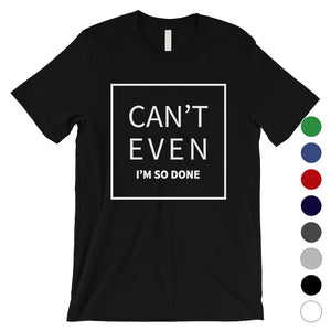 365 Printing Can't Even So Done Mens Attitude Funny Entertaining T-Shirt