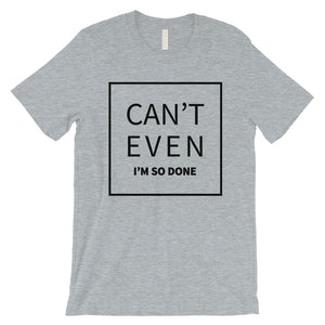 365 Printing Can't Even So Done Mens Attitude Funny Entertaining T-Shirt