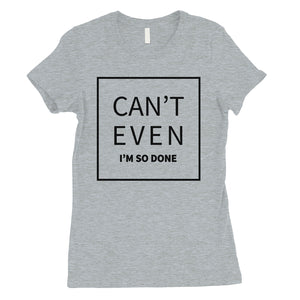 365 Printing Can't Even So Done Womens Attitude Funny T-Shirt Birthday Gift