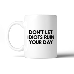 Don't Let Idiots Ruin Mug Cup Inspirational Quote Cute Gift Ideas - 365INLOVE