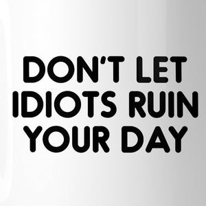 Don't Let Idiots Ruin Mug Cup Inspirational Quote Cute Gift Ideas - 365INLOVE