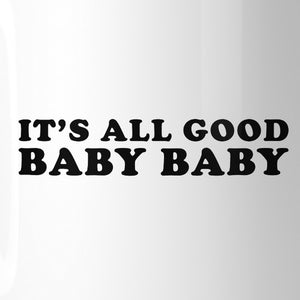 It's All Good Baby Cute Coffee Mug Unique Design 11 Oz Gift Ideas - 365INLOVE