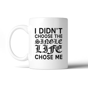 Single Life Chose Me Funny Quote Coffee Mug Humorous Gift Ideas - 365INLOVE