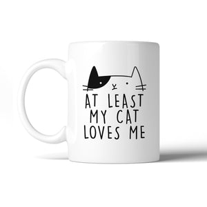 At Least My Cat Loves Me Funny Quote Coffee Mug Cute Gift Ideas - 365INLOVE