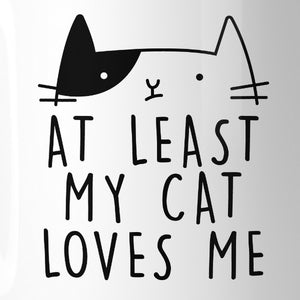 At Least My Cat Loves Me Funny Quote Coffee Mug Cute Gift Ideas - 365INLOVE