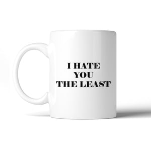 I Hate You The Least Coffee Mug  Humorous Gift Ideas For Couples - 365INLOVE