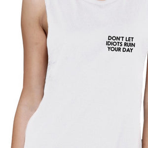 Dont Let Idiot Ruin Your Day Womens White Muscle Top Back To School - 365INLOVE