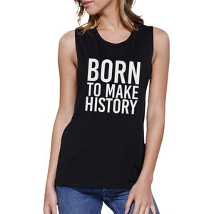 Born To Make History Womens Black Muscle Top Inspirational Quote - 365INLOVE