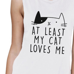 At Least My Cat Loves Me Women's White Muscle Top For Cat Lovers - 365INLOVE