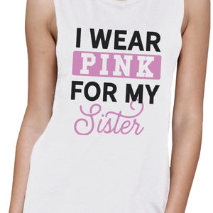 I Wear Pink For My Sister Womens White Muscle Top
