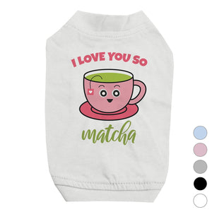 I Love You So Matcha Cute Pet Shirt for Small Dogs Birthday Gift