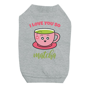 I Love You So Matcha Cute Pet Shirt for Small Dogs Birthday Gift