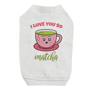 I Love You So Matcha Cute Pet Shirt for Small Dogs Birthday Gift