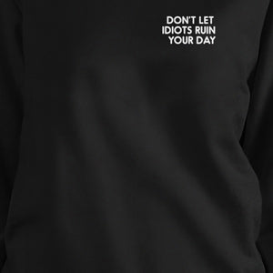 Don't Let Idiots Ruin Your Day Black Sweatshirt Pullover Fleece - 365INLOVE