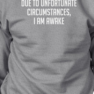 Due To Unfortunate Im Awake Unisex Gray Sweatshirt Funny Typography - 365INLOVE