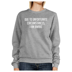 Due To Unfortunate Im Awake Unisex Gray Sweatshirt Funny Typography - 365INLOVE