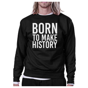 Born To Make history Black Sweatshirt Graphic Pullover Fleece - 365INLOVE