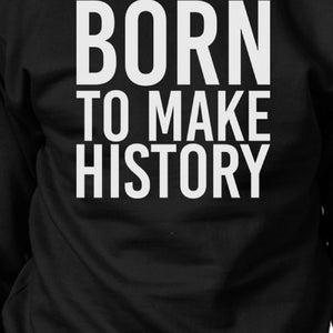 Born To Make history Black Sweatshirt Graphic Pullover Fleece - 365INLOVE