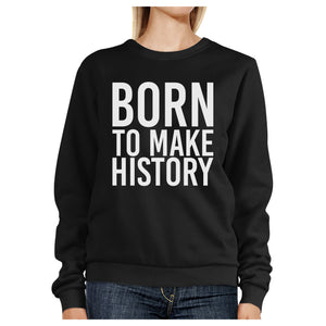 Born To Make history Black Sweatshirt Graphic Pullover Fleece - 365INLOVE