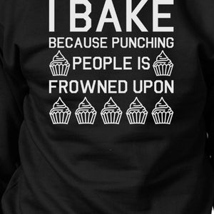 I Bake Because Black Sweatshirt Funny Graphic Pullover Fleece - 365INLOVE