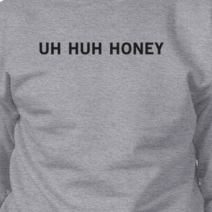 Uh Huh Honey Unisex Graphic Sweatshirt Funny Gifts For Anniversary - 365INLOVE