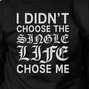 Single Life Chose Me Unisex Graphic Sweatshirt  For Friends - 365INLOVE