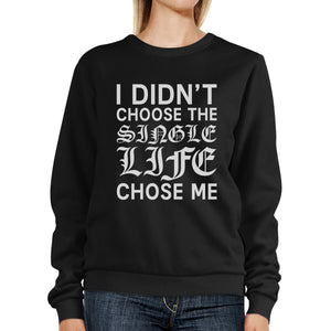 Single Life Chose Me Unisex Graphic Sweatshirt  For Friends - 365INLOVE