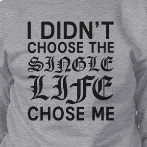 Single Life Chose Me Unisex Funny Graphic Sweatshirt  For Friends - 365INLOVE