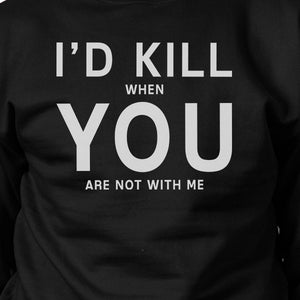 I'd Kill You Unisex Black Funny Graphic Sweatshirt Valentine's Day - 365INLOVE