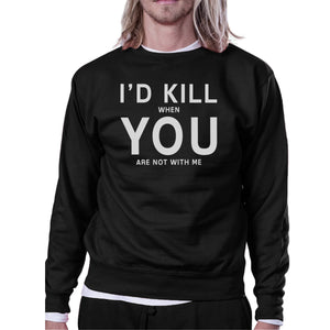 I'd Kill You Unisex Black Funny Graphic Sweatshirt Valentine's Day - 365INLOVE