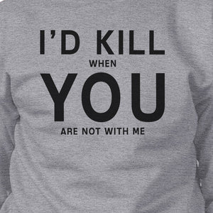 I'd Kill You Unisex Grey Funny Graphic Sweatshirt Valentine's Day - 365INLOVE