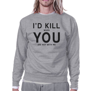 I'd Kill You Unisex Grey Funny Graphic Sweatshirt Valentine's Day - 365INLOVE