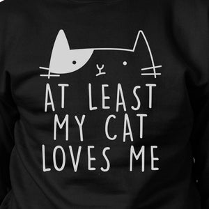 At Least My Cat Loves Me Unisex Black Sweatshirt Cute Cat Grphic - 365INLOVE